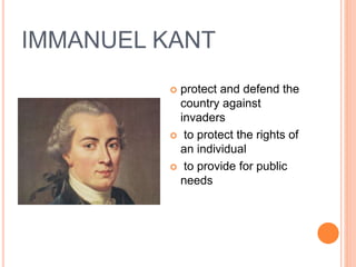 IMMANUEL KANT
 protect and defend the
country against
invaders
 to protect the rights of
an individual
 to provide for public
needs
 