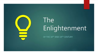 The
Enlightenment
OF THE 18TH AND 19TH CENTURY
 