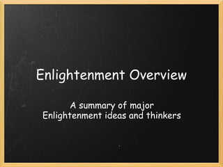 Enlightenment Overview

       A summary of major
Enlightenment ideas and thinkers
 