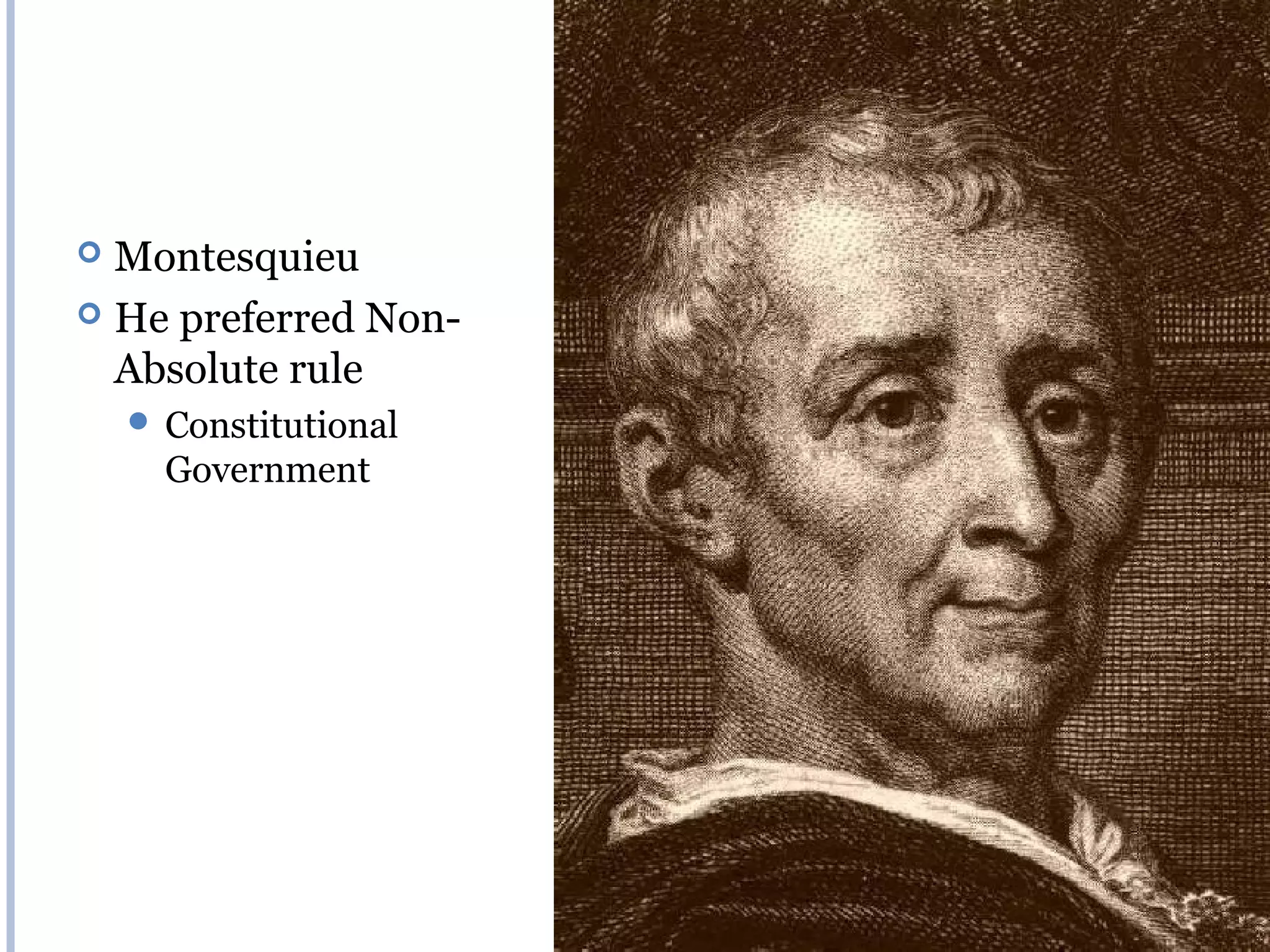  Montesquieu
 He preferred Non-
  Absolute rule
     Constitutional
      Government
 