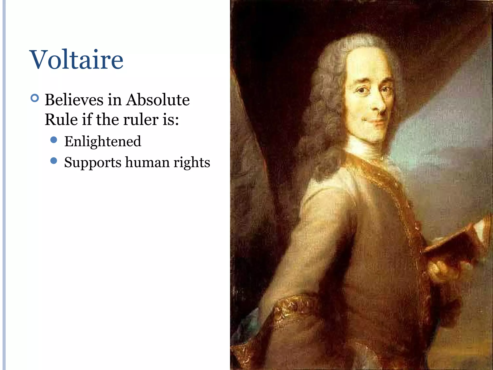 Voltaire
   Believes in Absolute
    Rule if the ruler is:
     Enlightened
     Supports human rights
 