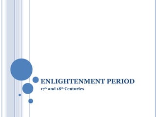 ENLIGHTENMENT PERIOD
17th and 18th Centuries
 
