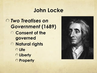John Locke
Two Treatises on
Government (1689)
 Consent of the
 governed
 Natural rights
   Life
   Liberty
   Property
 
