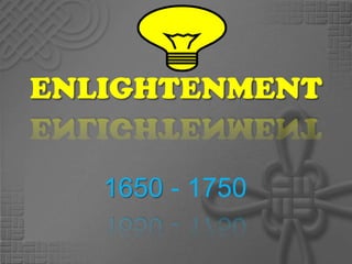 ENLIGHTENMENT


   1650 - 1750
 