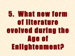 5. What new form
   of literature
evolved during the
       Age of
 Enlightenment?
 