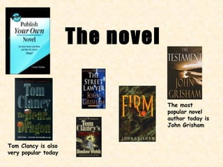 The novel


                                 The most
                                 popular novel
                                 author today is
                                 John Grisham


Tom Clancy is also
very popular today
 