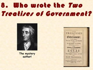 8. Who wrote the Two
Treatises of Government?




    The mystery
      author!
 