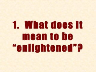 1. What does it
   mean to be
“enlightened”?
 