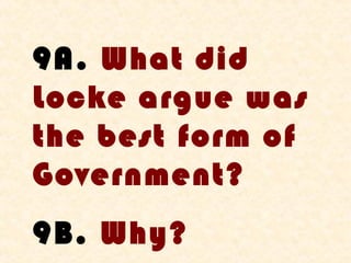 9A. What did
Locke argue was
the best form of
Government?
9B. Why?
 