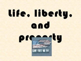 Life, liberty,
     and
   property
 