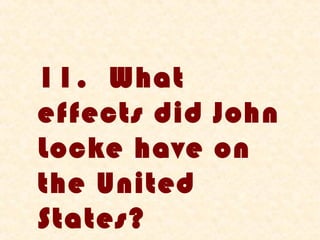 11. What
effects did John
Locke have on
the United
States?
 