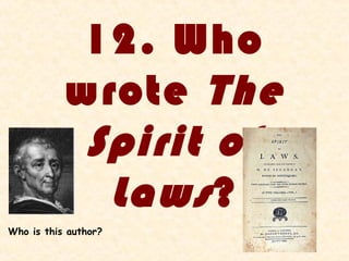 12. Who
           wrote The
            Spirit of
             Laws ?
Who is this author?
 