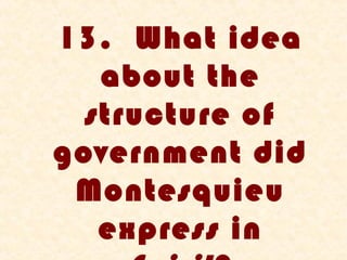 13. What idea
   about the
  structure of
government did
 Montesquieu
   express in
 