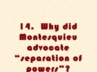 14. Why did
 Montesquieu
  advocate
“separation of
  powers”?
 