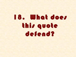 18. What does
  this quote
   defend?
 