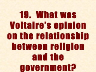 19. What was
 Voltaire’s opinion
on the relationship
 between religion
      and the
   government?
 