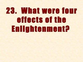 23. What were four
   effects of the
 Enlightenment?
 