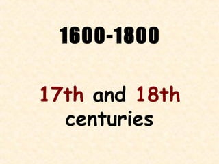 1600-1800

17th and 18th
  centuries
 