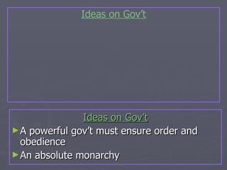 Ideas on Gov’t A powerful gov’t must ensure order and obedience An absolute monarchy  Ideas on Gov’t 