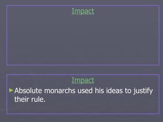 Impact Absolute monarchs used his ideas to justify their rule.  Impact 