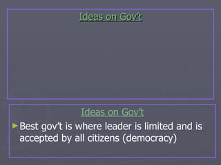Ideas on Gov’t Ideas on Gov’t Best gov’t is where leader is limited and is accepted by all citizens (democracy) 