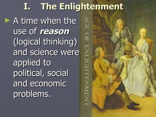 A time when the use of  reason   (logical thinking) and science were applied to political, social and economic problems.   I.  The Enlightenment 