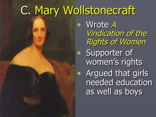 Wrote  A Vindication of the Rights of Women Supporter of women’s rights  Argued that girls needed education as well as boys C.  Mary Wollstonecraft 
