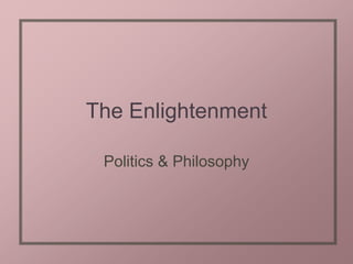 The Enlightenment,[object Object],Politics & Philosophy,[object Object]