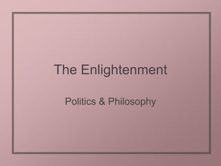 The Enlightenment
Politics & Philosophy
 