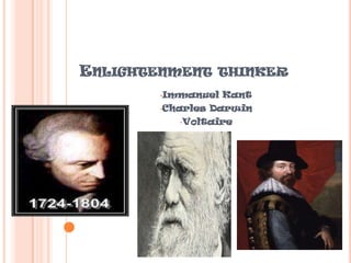 ENLIGHTENMENT THINKER
        •Immanuel   Kant
        •Charles   Darwin
           •Voltaire
 