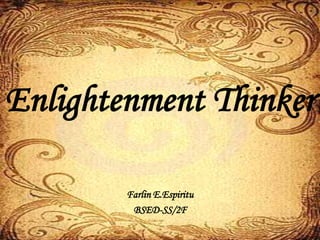 Enlightenment Thinker

        Farlin E.Espiritu
         BSED-SS/2F
 