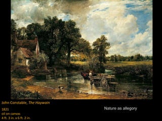 John Constable, The Haywain
1821
oil on canvas
4 ft. 3 in. x 6 ft. 2 in.
Nature as allegory
 