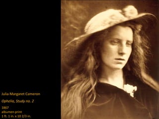 Julia Margaret Cameron
Ophelia, Study no. 2
1867
albumen print
1 ft. 1 in. x 10 2/3 in.
 