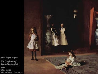 John Singer Sargent
The Daughters of
Edward Darley Boit
1882
oil on canvas
7 ft. 3 3/8 in. x 7 ft. 3 5/8 in.
 