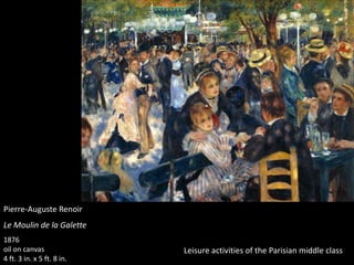 Pierre-Auguste Renoir
Le Moulin de la Galette
1876
oil on canvas
4 ft. 3 in. x 5 ft. 8 in.
Leisure activities of the Parisian middle class
 