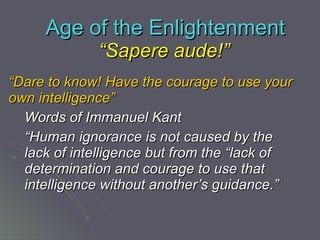 Age of the Enlightenment ,[object Object],[object Object],[object Object],“ Sapere aude!” 