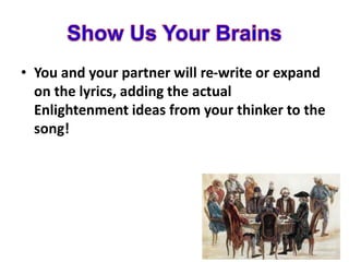 • You and your partner will re-write or expand
on the lyrics, adding the actual
Enlightenment ideas from your thinker to the
song!
 