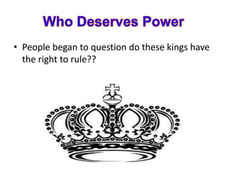 • People began to question do these kings have
the right to rule??
 