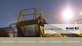 FOCUS ON PEOPLE | STRIVE FOR EXCELLENCE | BE ETHICAL | DELIVER RESULTS | BE GOOD STEWARDS
ENLINK.COM
 
