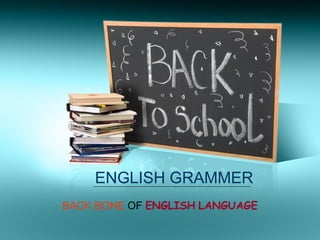 ENGLISH GRAMMER BACK BONE  OF  ENGLISH   LANGUAGE 