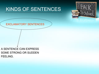 KINDS OF SENTENCES <ul><li>EXCLAMATORY SENTENCES </li></ul><ul><li>A SENTENCE CAN EXPRESS  </li></ul><ul><li>SOME STRONG O...
