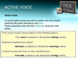ACTIVE VOICE <ul><li>Active voice </li></ul><ul><li>In most English sentences with an action verb, the subject </li></ul><...