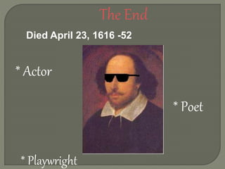 The End
* Actor
* Playwright
* Poet
Died April 23, 1616 -52
 