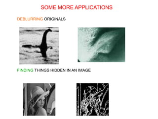 SOME MORE APPLICATIONS
DEBLURRING ORIGINALS
FINDING THINGS HIDDEN IN AN IMAGE
 