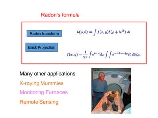 Radon transform
Back Projection
Radon’s formula
Many other applications
X-raying Mummies
Monitoring Furnaces
Remote Sensing
 