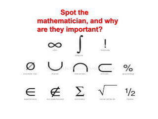Spot the
mathematician, and why
are they important?
 