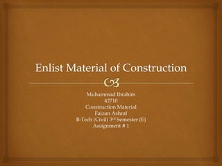 Muhammad Ibrahim
42710
Construction Material
Faizan Ashraf
B-Tech (Civil) 3rd Semester (E)
Assignment # 1
 