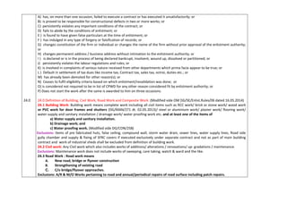 24.0
A) has, on more than one occasion, failed to execute a contract or has executed it unsatisfactorily; or
B) is proved to be responsible for constructional defects in two or more works; or
C) persistently violates any important conditions of the contract; or
D) fails to abide by the conditions of enlistment; or
E ) is found to have given false particulars at the time of enlistment; or
F ) has indulged in any type of forgery or falsification of records; or
G) changes constitution of the firm or Individual or changes the name of the firm without prior approval of the enlistment authority;
or
H) changes permanent address / business address without intimation to the enlistment authority; or
I ) is declared or is in the process of being declared bankrupt, insolvent, wound up, dissolved or partitioned; or
J) persistently violates the labour regulations and rules; or
K) is involved in complaints of serious nature received from other departments which prima facie appear to be true; or
L ) Default in settlement of tax dues like income tax, Contract tax, sales tax, octroi, duties etc.; or
M) has already been demoted for other reason(s); or
N) Ceases to fulfil eligibility criteria based on which enlistment/revalidation was done; or
O) is considered not required to be in list of CPWD for any other reason considered fit by enlistment authority; or
P) Does not start the work after the same is awarded to him on three occasions.
24.0 Definition of Building, Civil Work, Road Work and Composite Work: (Modified vide OM DG/SE/Enlist.Rules/06 dated 16.05.2014)
24.1 Building Work: Building work means complete work including all civil items such as RCC work/ brick or stone work/ wood work
or PVC work for door frames and shutters (DG/MAN/271 dt. 02.05.2013)/ steel or aluminium work/ plaster work/ flooring work/
water supply and sanitary installation / drainage work/ water proofing work etc. and at least one of the items of
a) Water supply and sanitary installation.
b) Drainage work; and
c) Water proofing work. (Modified vide DG/CON/258)
Exclusions: Items of pre fabricated huts, false ceiling, compound wall, storm water drain, sewer lines, water supply lines, Road side
gully chamber and supply & fixing of SFRC covers if executed exclusively under separate contract and not as part of main building
contract and work of industrial sheds shall be excluded from definition of building work.
24.2 Civil work: Any Civil work which also includes works of additions/ alterations / renovations/ up- gradations / maintenance.
Exclusions: Maintenance work does not include works of sweeping, care taking, watch & ward and the like.
24.3 Road Work : Road work means
A. New road, bridge or flyover construction
B. Strengthening of existing road
C. C/o bridge/flyover approaches.
Exclusions: A/R & M/O Works pertaining to road and annual/periodical repairs of road surface including patch repairs.
 