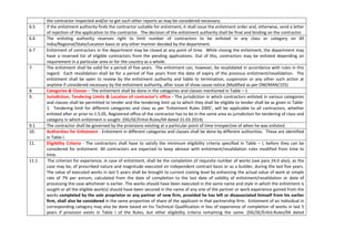 the contractor inspected and/or to get such other reports as may be considered necessary.
6.5 If the enlistment authority finds the contractor suitable for enlistment, it shall issue the enlistment order and, otherwise, send a letter
of rejection of the application to the contractor. The decision of the enlistment authority shall be final and binding on the contractor.
6.6 The enlisting authority reserves right to limit number of contractors to be enlisted in any class or category on All
India/Regional/State/Location basis or any other manner decided by the department.
6.7 Enlistment of contractors in the department may be closed at any point of time. While closing the enlistment, the department may
have a reserved list of eligible contractors from the pending applications. Out of this, contractors may be enlisted depending on
requirement in a particular area or for the country as a whole.
7. The enlistment shall be valid for a period of five years. The enlistment can, however, be revalidated in accordance with rules in this
regard. Each revalidation shall be for a period of five years from the date of expiry of the previous enlistment/revalidation. The
enlistment shall be open to review by the enlistment authority and liable to termination, suspension or any other such action at
anytime if considered necessary by the enlistment authority, after issue of show cause notice (Modified as per OM/MAN/155)
8. Categories & Classes – The enlistment shall be done in the categories and classes mentioned in Table – 1
9. Jurisdiction, Tendering Limits & Location of contractor’s office - The jurisdiction in which contractors enlisted in various categories
and classes shall be permitted to tender and the tendering limit up to which they shall be eligible to tender shall be as given in Table-
1. Tendering limit for different categories and class as per ‘Enlistment Rules 2005’, will be applicable to all contractors, whether
enlisted after or prior to 1.5.05, Registered office of the contractor has to be in the same area as jurisdiction for tendering of class and
category in which enlistment is sought. (DG/SE/Enlist.Rules/04 dated 31.03.2014).
9.1 The contractor shall be governed by the provisions existing at a particular point of time irrespective of when he was enlisted.
10. Authorities for Enlistment - Enlistment in different categories and classes shall be done by different authorities. These are identified
in Table I.
11. Eligibility Criteria - The contractors shall have to satisfy the minimum eligibility criteria specified in Table – I, before they can be
considered for enlistment. All contractors are expected to keep abreast with enlistment/revalidation rules modified from time to
time.
11.1 The criterion for experience, in case of enlistment, shall be the completion of requisite number of works (see para 24.0 also), as the
case may be, of prescribed nature and magnitude executed on independent contract basis or as a builder, during the last five years.
The value of executed works in last 5 years shall be brought to current costing level by enhancing the actual value of work at simple
rate of 7% per annum, calculated from the date of completion to the last date of validity of enlistment/revalidation or date of
processing the case whichever is earlier. The works should have been executed in the same name and style in which the enlistment is
sought or all the eligible work(s) should have been secured in the name of any one of the partner or work experience gained from the
works completed by the sole proprietor or any partner of new firm, provided he has left or disassociated himself from his earlier
firm, shall also be considered in the same proportion of share of the applicant in that partnership firm. Enlistment of an individual in
corresponding category may also be done based on his Technical Qualification in lieu of experience of completion of works in last 5
years if provision exists in Table I of the Rules, but other eligibility criteria remaining the same. (DG/SE/Enlist.Rules/04 dated
 
