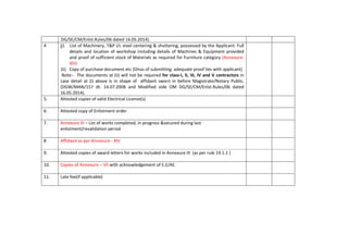 DG/SE/CM/Enlst.Rules/06 dated 16.05.2014).
4 (i) List of Machinery, T&P i/c steel centering & shuttering, possessed by the Applicant. Full
details and location of workshop including details of Machines & Equipment provided
and proof of sufficient stock of Materials as required for Furniture category (Annexure-
XIII)
(ii) Copy of purchase document etc (Onus of submitting adequate proof lies with applicant)
Note:- The documents at (ii) will not be required for class-I, II, III, IV and V contractors in
case detail at (i) above is in shape of affidavit sworn in before Magistrate/Notary Public.
(DGW/MAN/157 dt. 14.07.2008 and Modified vide OM DG/SE/CM/Enlst.Rules/06 dated
16.05.2014).
5. Attested copies of valid Electrical License(s)
6. Attested copy of Enlistment order
7. Annexure III – List of works completed, in progress &secured during last
enlistment/revalidation period
8 Affidavit as per Annexure - XIV
9. Attested copies of award letters for works included in Annexure III (as per rule 19.1.1 )
10. Copies of Annexure – VII with acknowledgement of E.E/AE.
11. Late fee(if applicable)
 